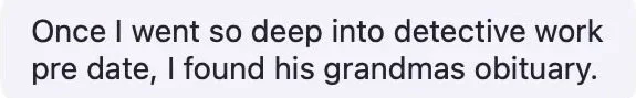 Text excerpt: "Once I went so deep into detective work pre date, I found his grandmas obituary."