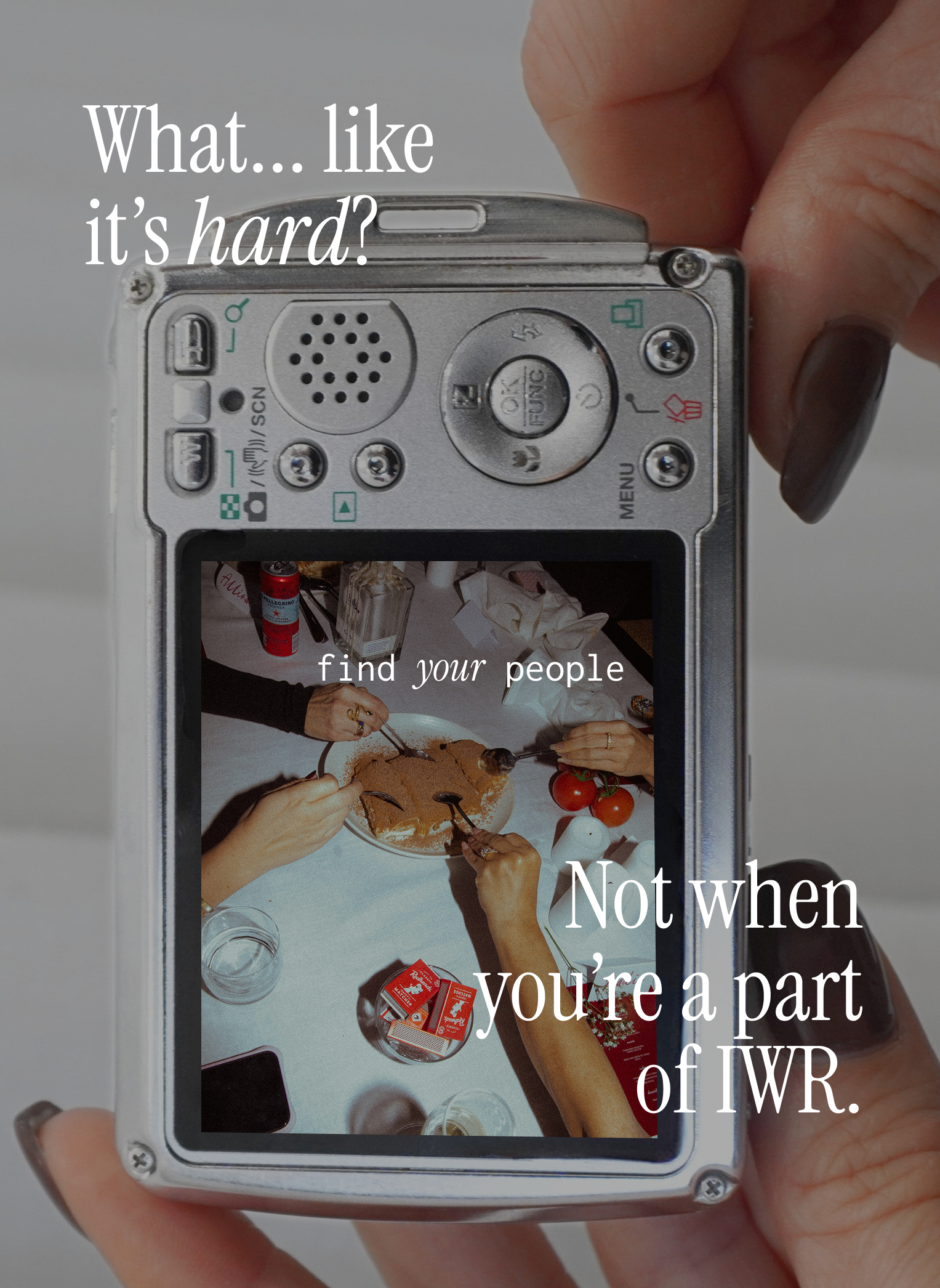 Close-up of a hand-held digital camera displaying friends sharing dessert at a restaurant, with text reading “What... like it’s hard? find your people Not when you’re a part of IWR.”