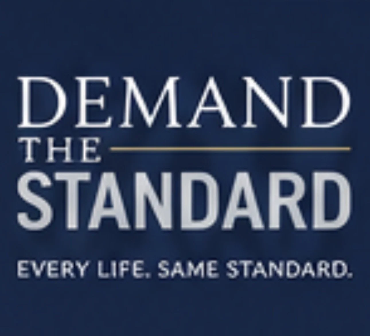 Logo with the text 'Demand the Standard' and the tagline 'Every life. Same standard.' on a dark blue background.