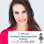 The Female Health Solution Podcast