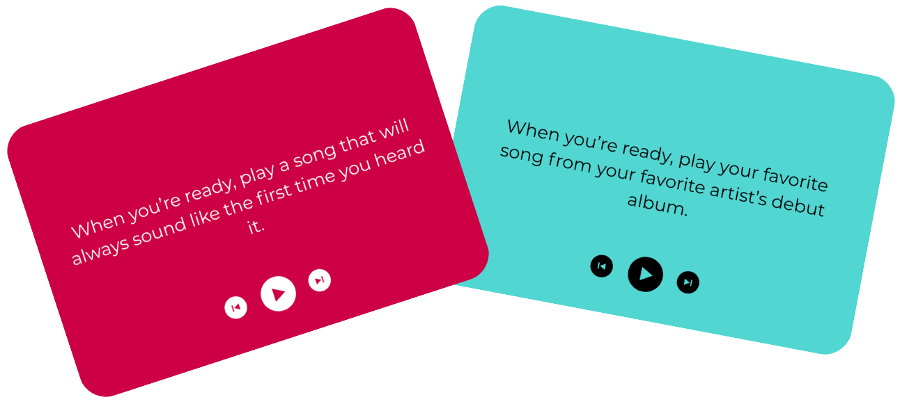 Two colorful cards with music-related prompts. The red card reads, 'When you're ready, play a song that will always sound like the first time you heard it.' The blue card reads, 'When you're ready, play your favorite song from your favorite artist's debut album.' Both cards have media control icons for rewind, play, and fast-forward.