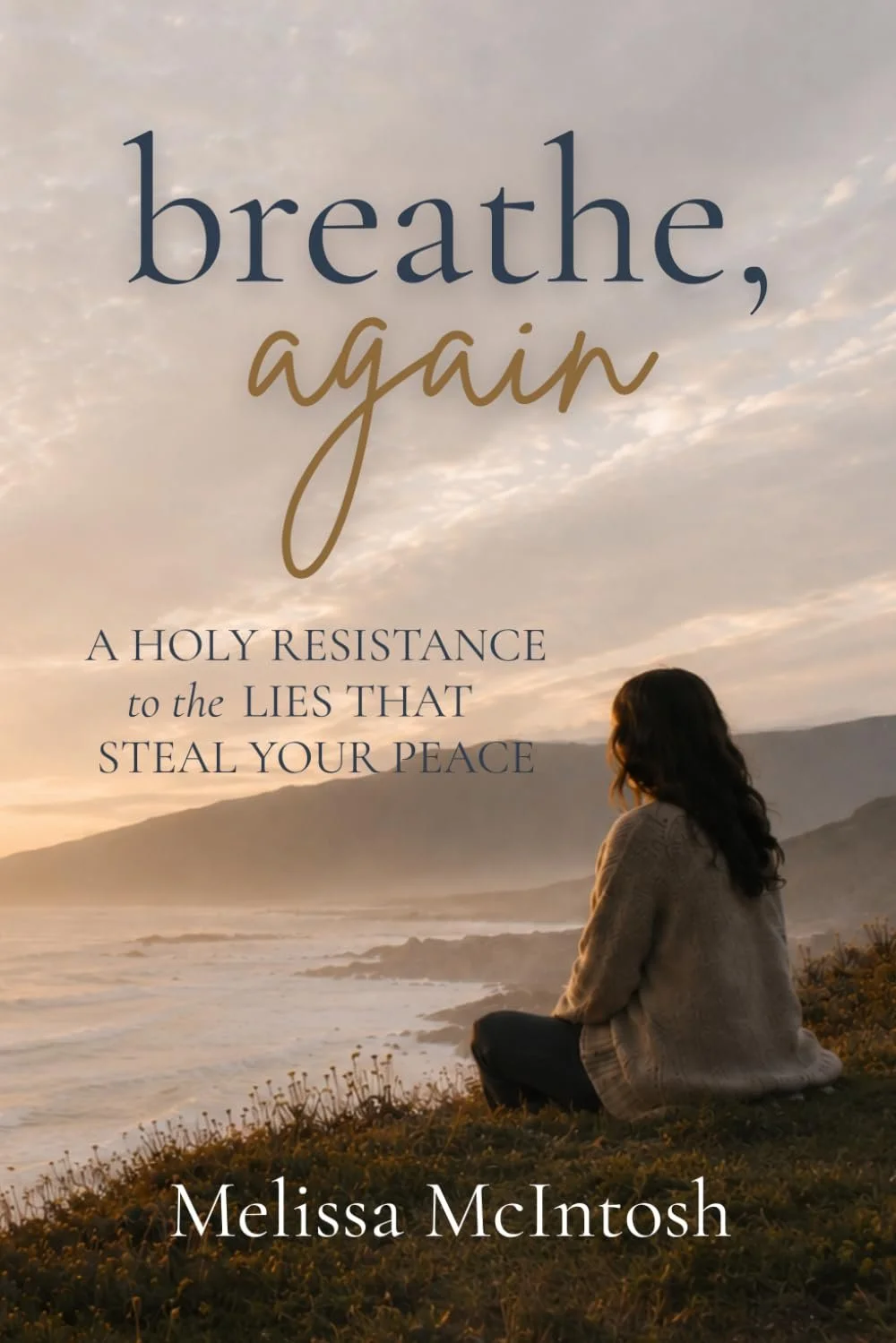 Book cover with a woman sitting on grass overlooking the ocean at sunset, with the title "breathe, again" and the subtitle "A Holy Resistance to the Lies That Steal Your Peace" by Melissa McIntosh.