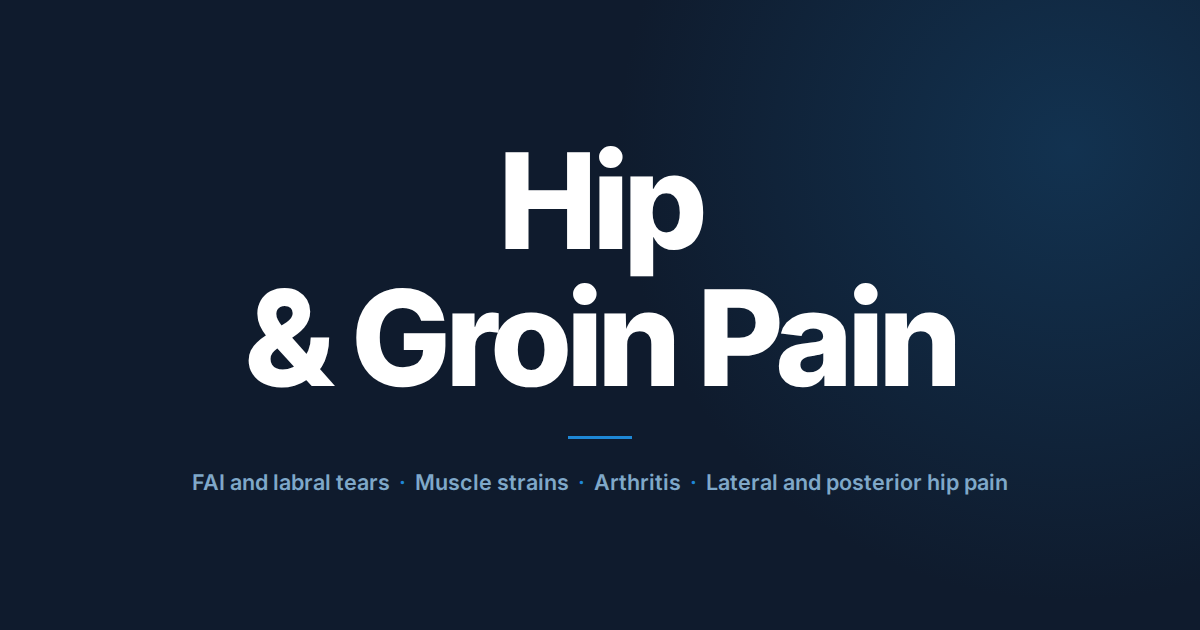 Hip and groin pain: FAI and labral tears, muscle strains, arthritis, lateral and posterior hip pain.