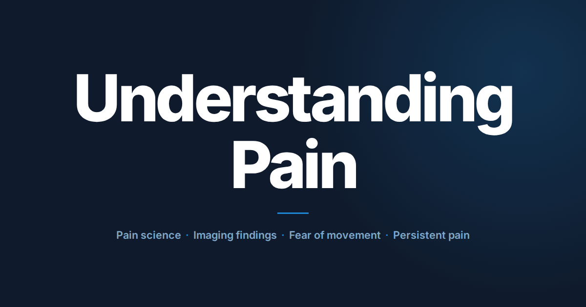 Understanding pain: pain science, imaging findings, fear of movement, persistent pain.