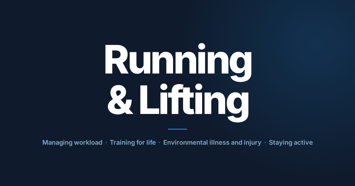 Running and lifting: managing workload, training for life, environmental illness and injury, staying active.