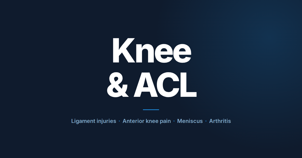 Knee and ACL: ligament injuries, anterior knee pain, meniscus, arthritis.