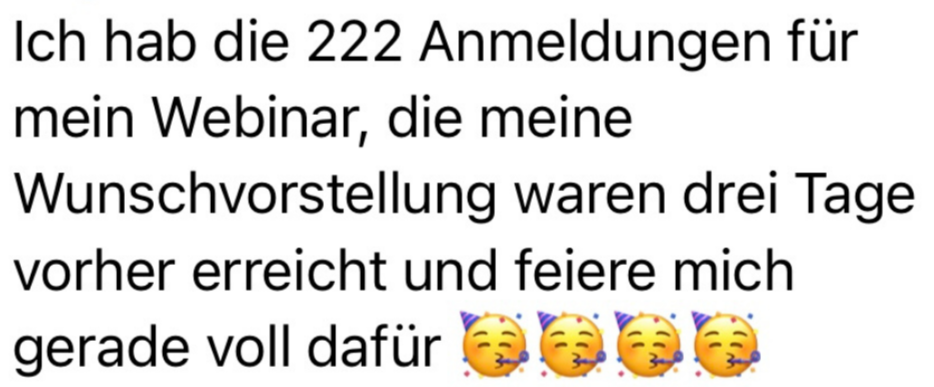 Der Text auf dem Bild lautet: "Ich hab die 222 Anmeldungen für mein Webinar, die meine Wunschvorstellung waren, drei Tage vorher erreicht und feiere mich gerade voll dafür" und ist mit vier Party-Horn-Emojis geschmückt.