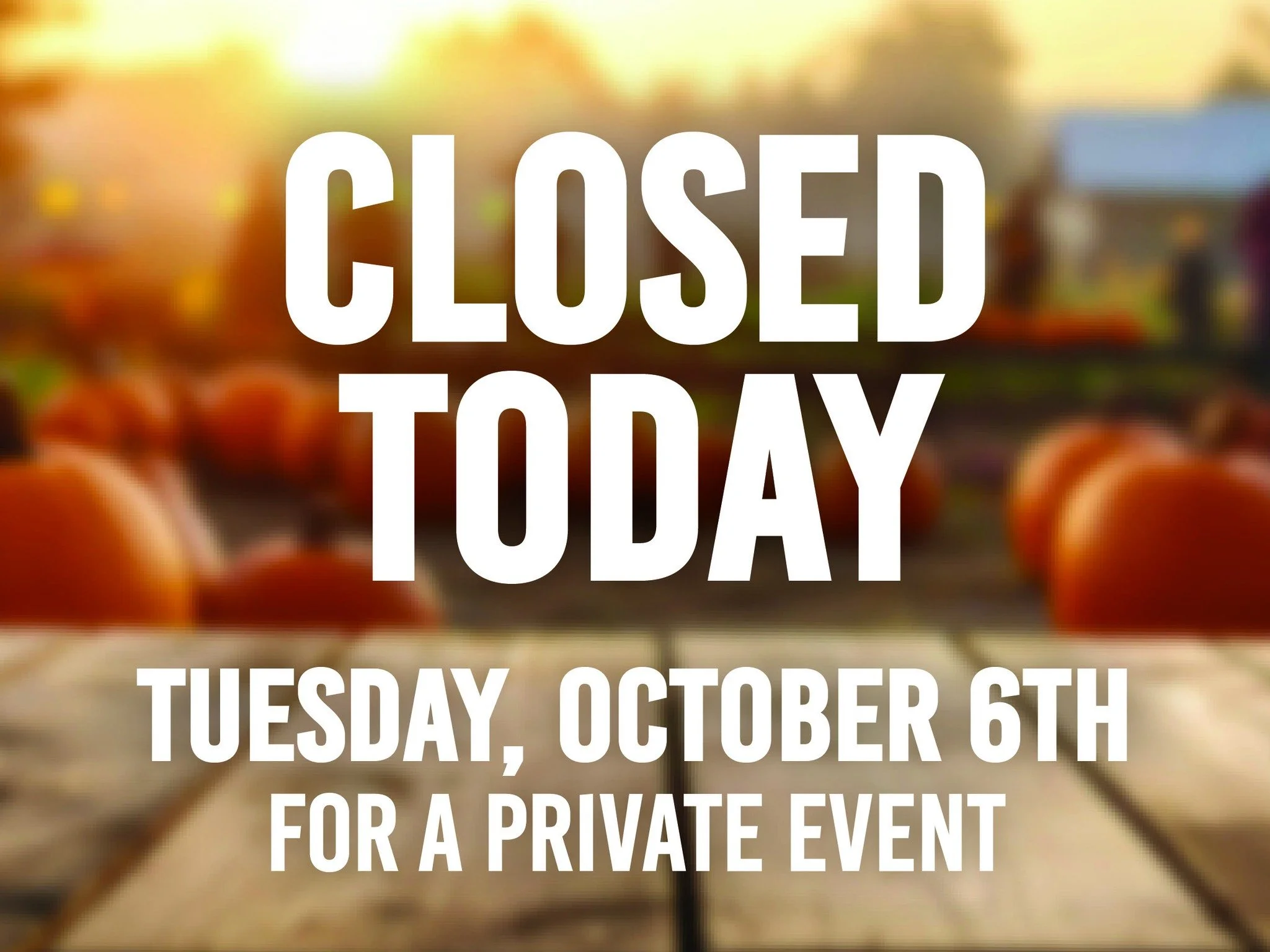 Just a reminder! Closed today for a private event! See you tomorrow!
