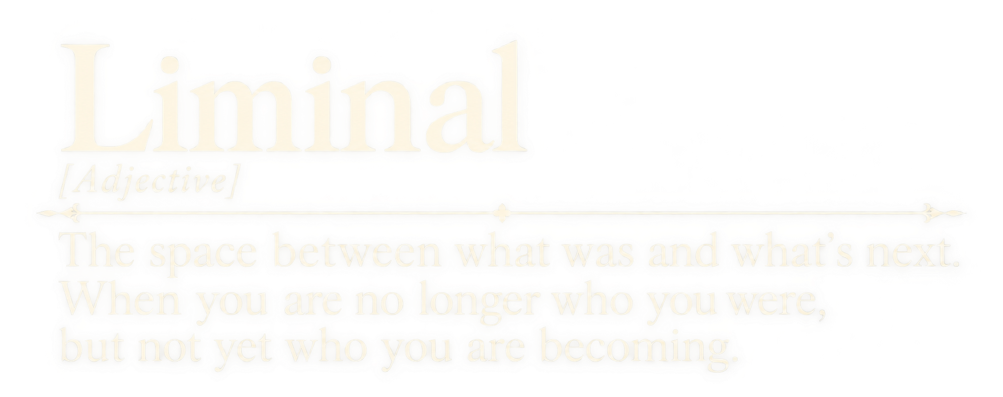 Text graphic with the word 'Liminal' in large font, followed by the word 'adjective' in brackets, and a quote: 'The space between what was and what's next. When you are no longer who you were, but not yet who you are becoming.'