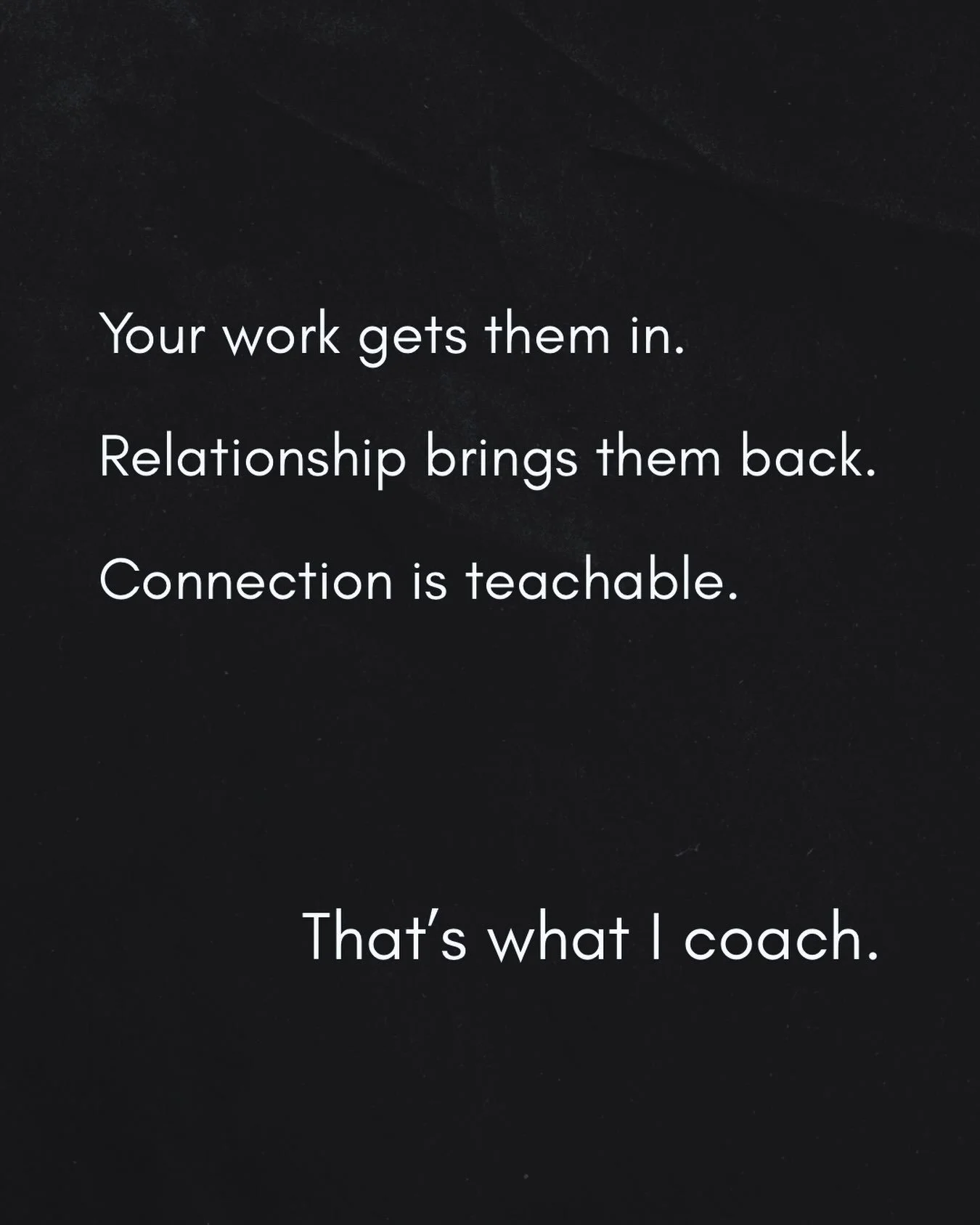 This is the whole thing, really.

Great work gets people in the door. But it&rsquo;s the relationship &mdash; the way you listen, the way you make someone feel understood &mdash; that brings them back. And that part can be taught.

Once you see conne