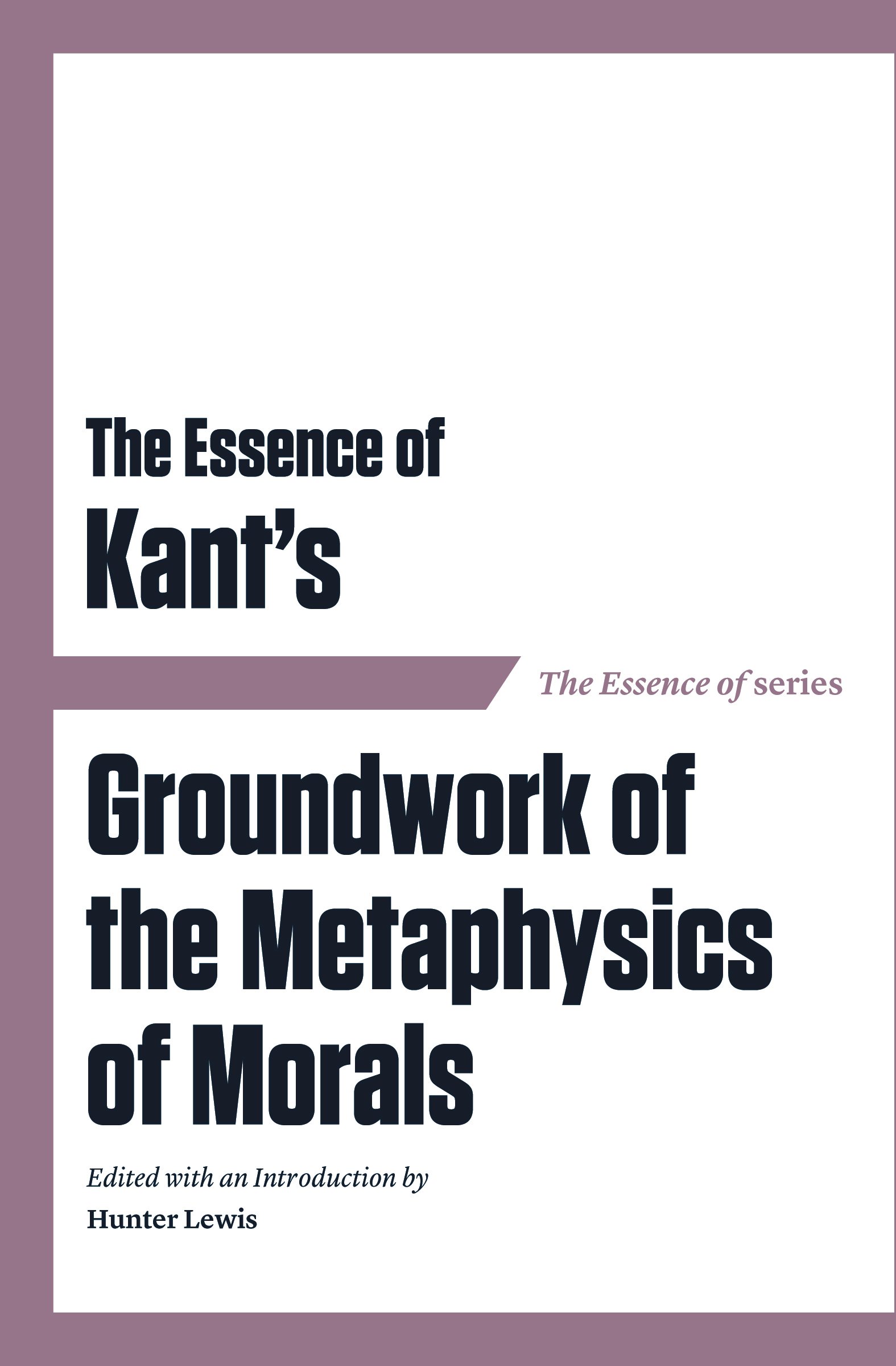 Book cover titled "The Essence of Kant's Groundwork of the Metaphysics of Morals" edited with an introduction by Hunter Lewis.