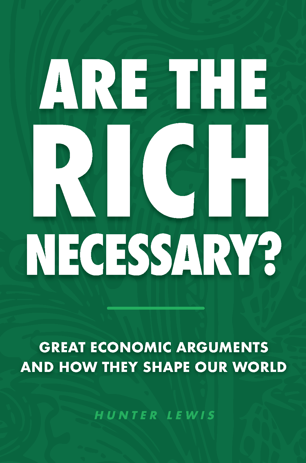 Are The Rich Necessary? Great Economic Arguments and How They Shape Our World