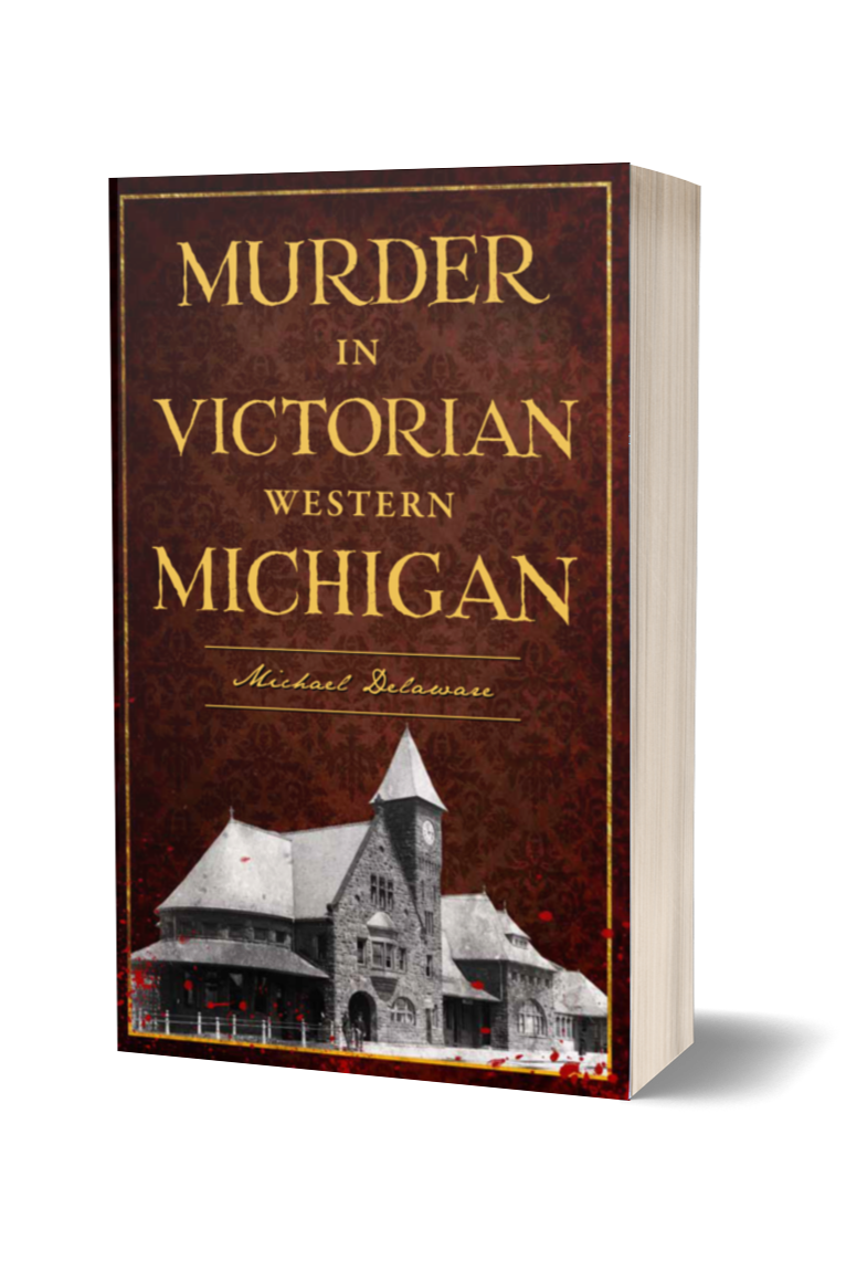 Book titled 'Murder in Victorian Western Michigan' by Michael Delaware, featuring twelve stories from twelve different cities, villages and townships in Western Michigan in the 1800's.