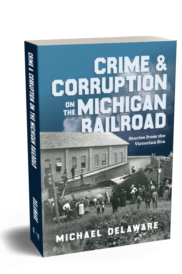 Book titled 'Crime & Corruption on the Michigan Railroad' which includes fourteen stories from the Victorian Era in Michigan.