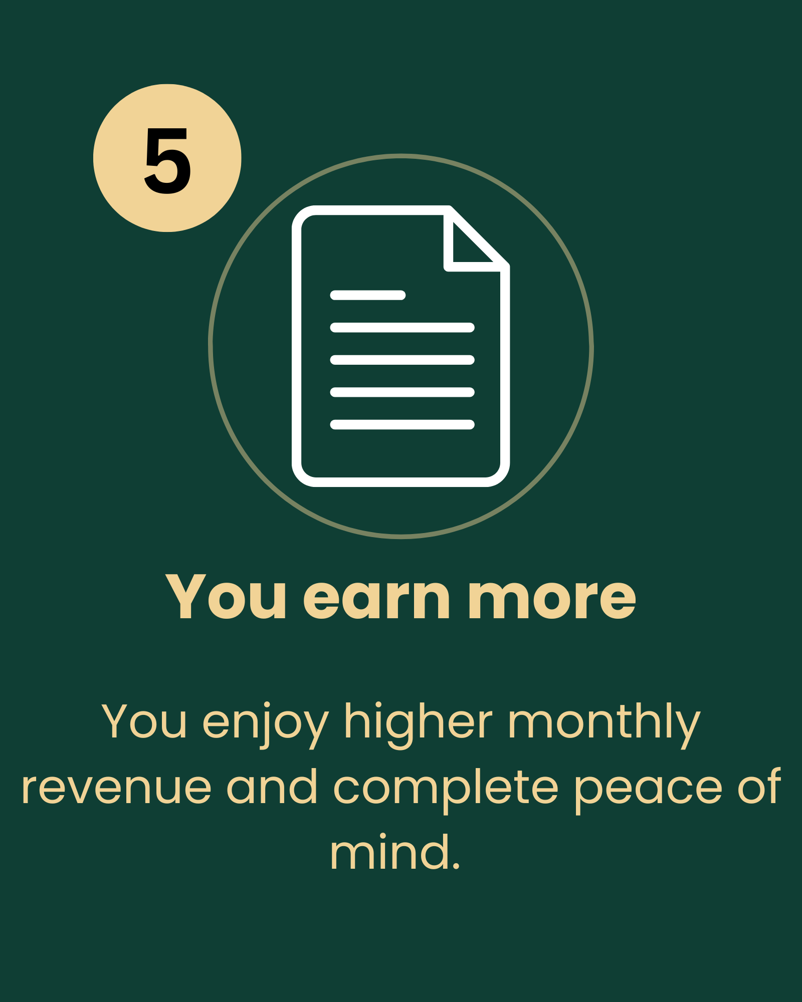 A graphic with a dark green background featuring a beige circle with the number 5, a white document icon, and text that says "You earn more. You enjoy higher monthly revenue and complete peace of mind."