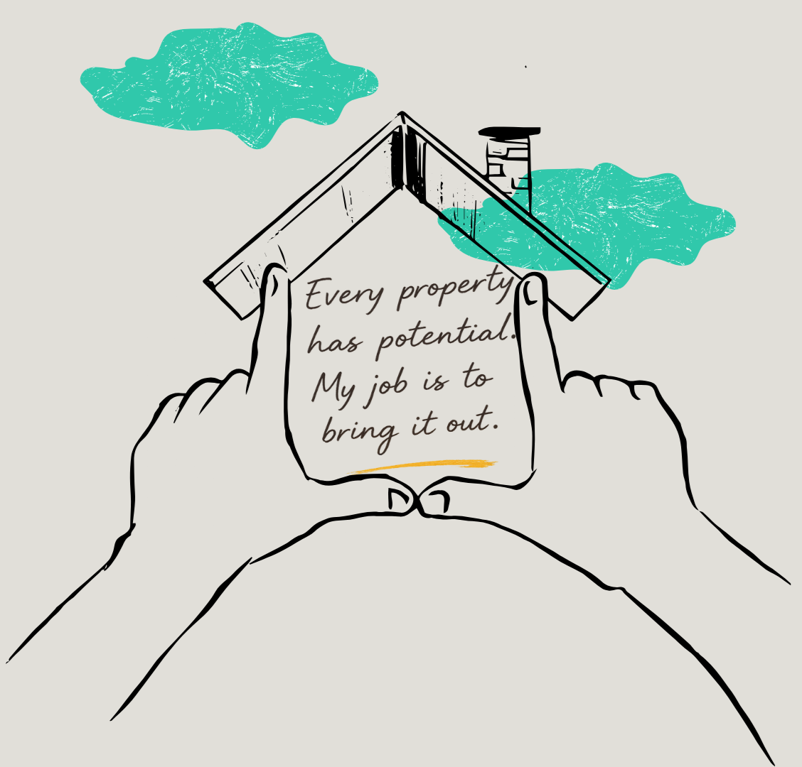 Drawing of two hands holding a house with a chimney, two clouds in the background, and a note inside the house that says, 'Every property has potential. My job is to bring it out.'