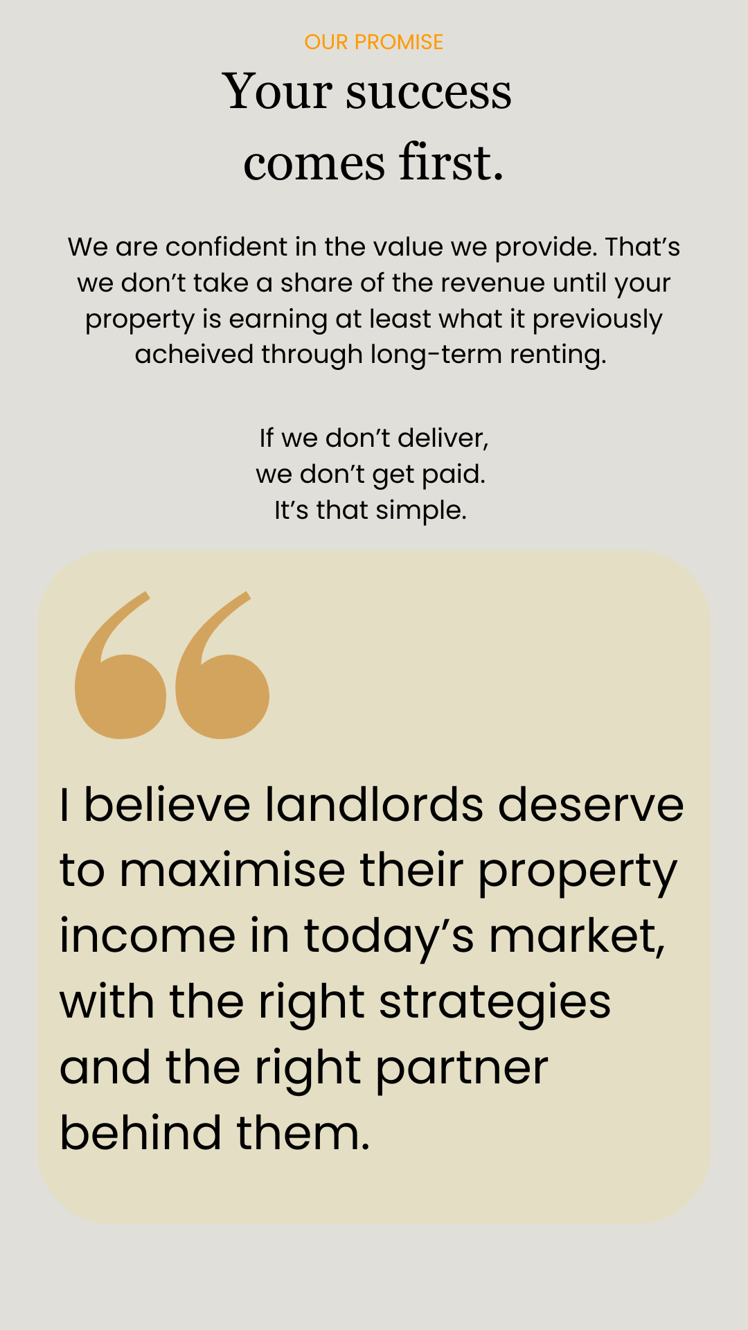 A motivational poster with the title "Our Promise" in orange, followed by the statement "Your success comes first" in bold, black text. Below, smaller black text describes confidence in providing value and sharing revenue. The poster includes a quote in a beige box with large stylized quotation marks that says "I believe landlords deserve to maximise their property income in today’s market, with the right strategies and the right partner behind them." The background is light gray.