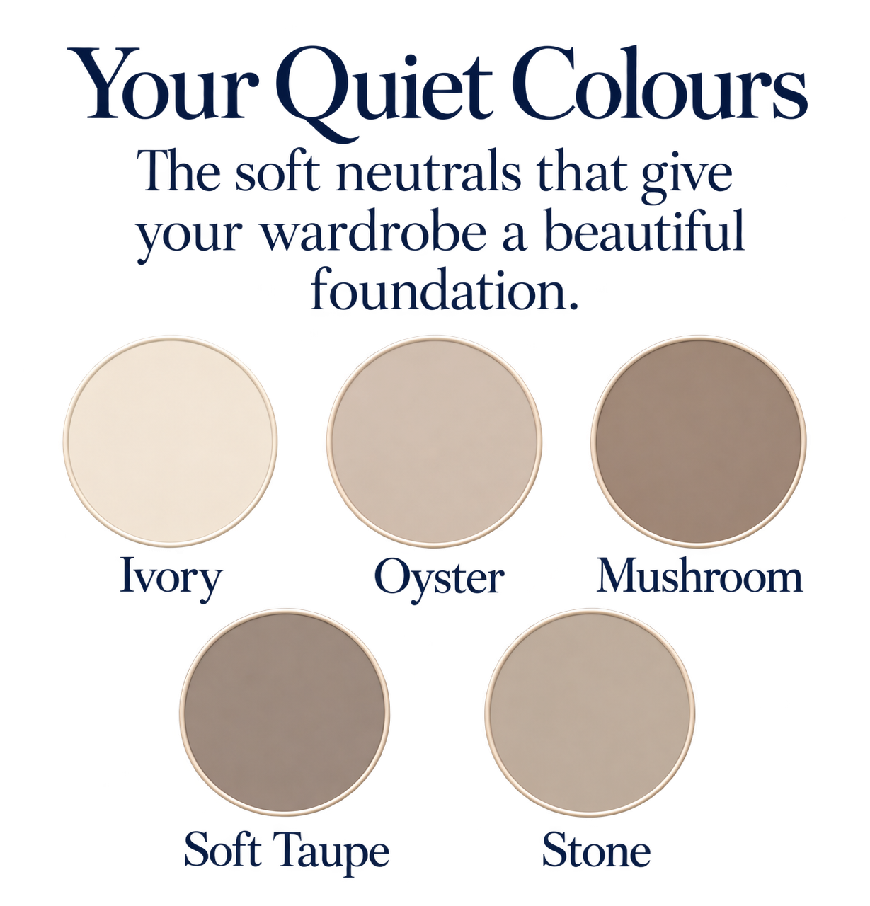 “Colour palette showing quiet neutrals including ivory, oyster,  mushroom, soft taupe and stone..”