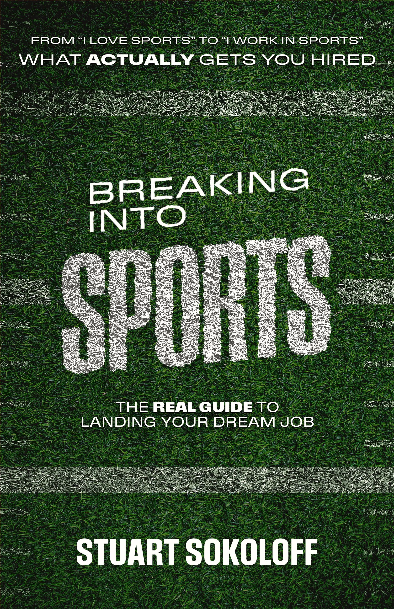 Book cover for 'From I Love Sports to I Work in Sports: What Actually Gets You Hired' by Stuart Sokoloff. The cover features a background of green grass resembling a sports field with white and gray lines. The title and author's name are written in white and black text.