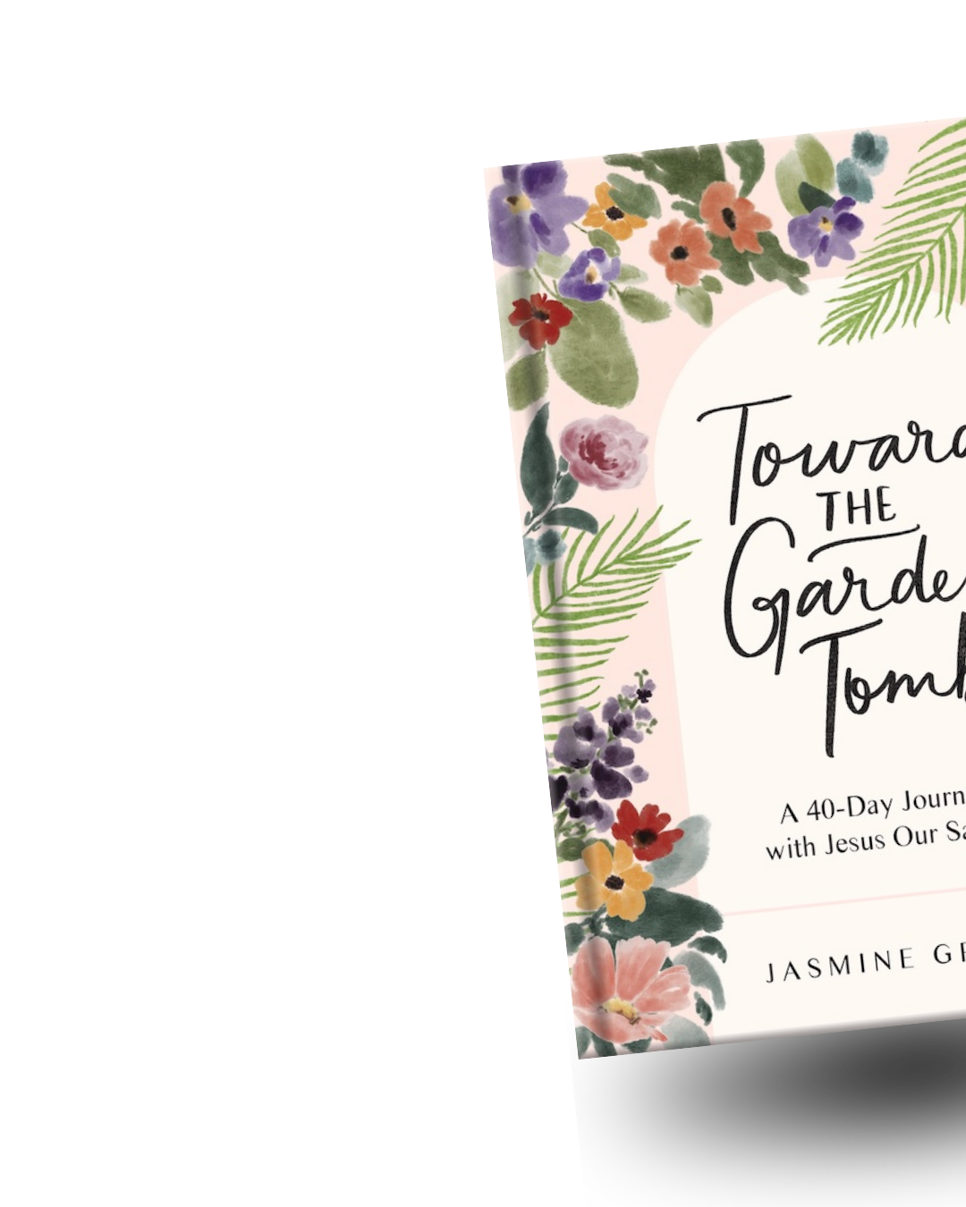 Part of a floral book cover titled "Toward the Garden Tomb" by Jasmine Green.