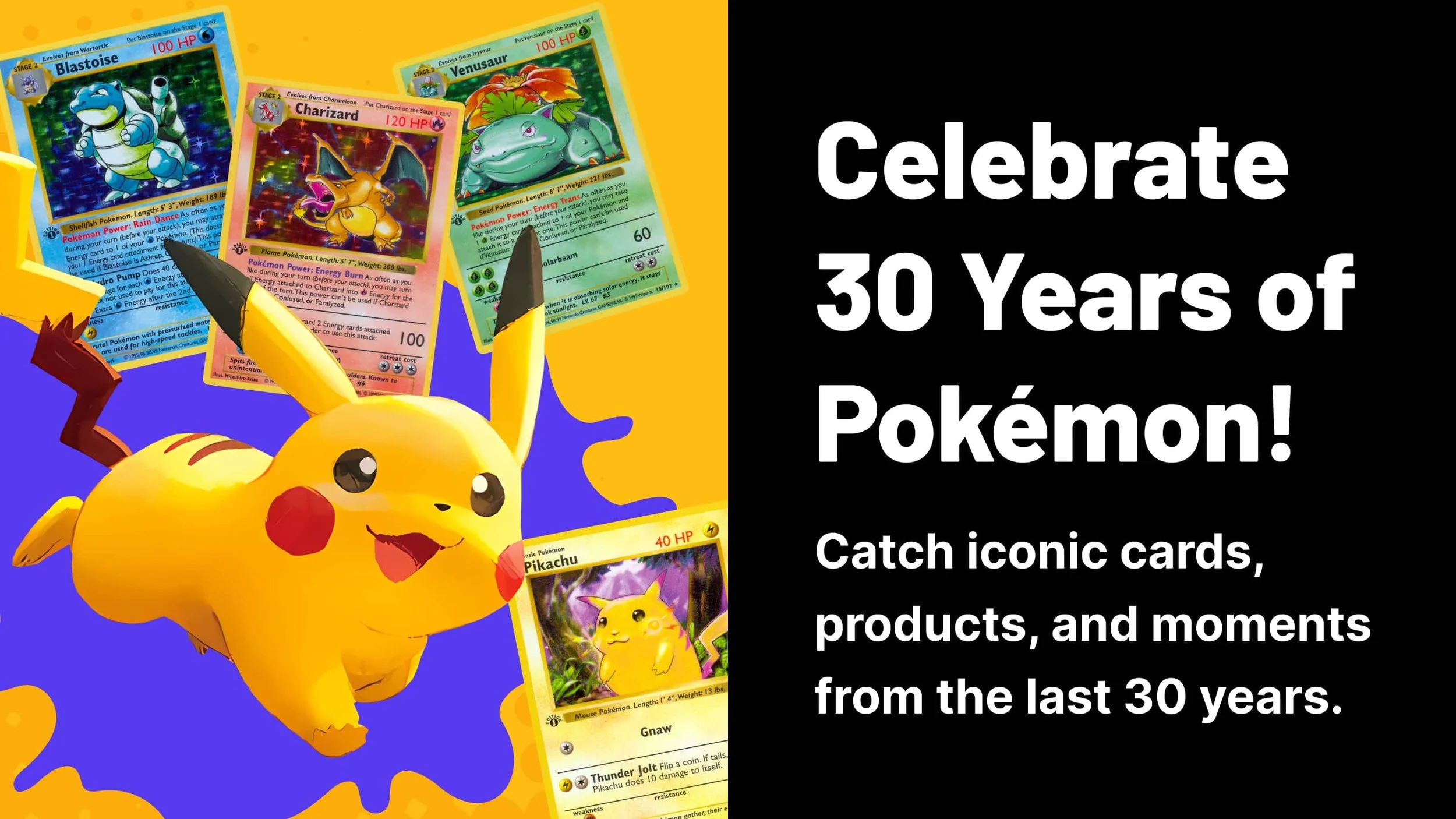 Celebrating 30 years of Pokémon with colorful Pokémon cards, Pikachu plush, and a bold text message on a split yellow and black background, highlighting iconic moments from the last 30 years.