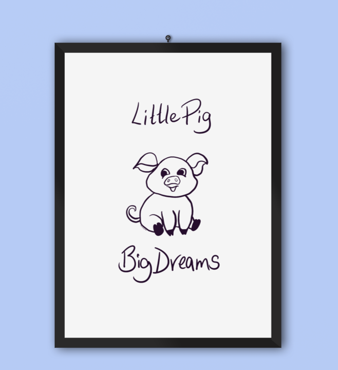 Illustration of a cute pig cartoon with 'Little Pig Big Dreams' written above and below it, framed and hanging on a wall.