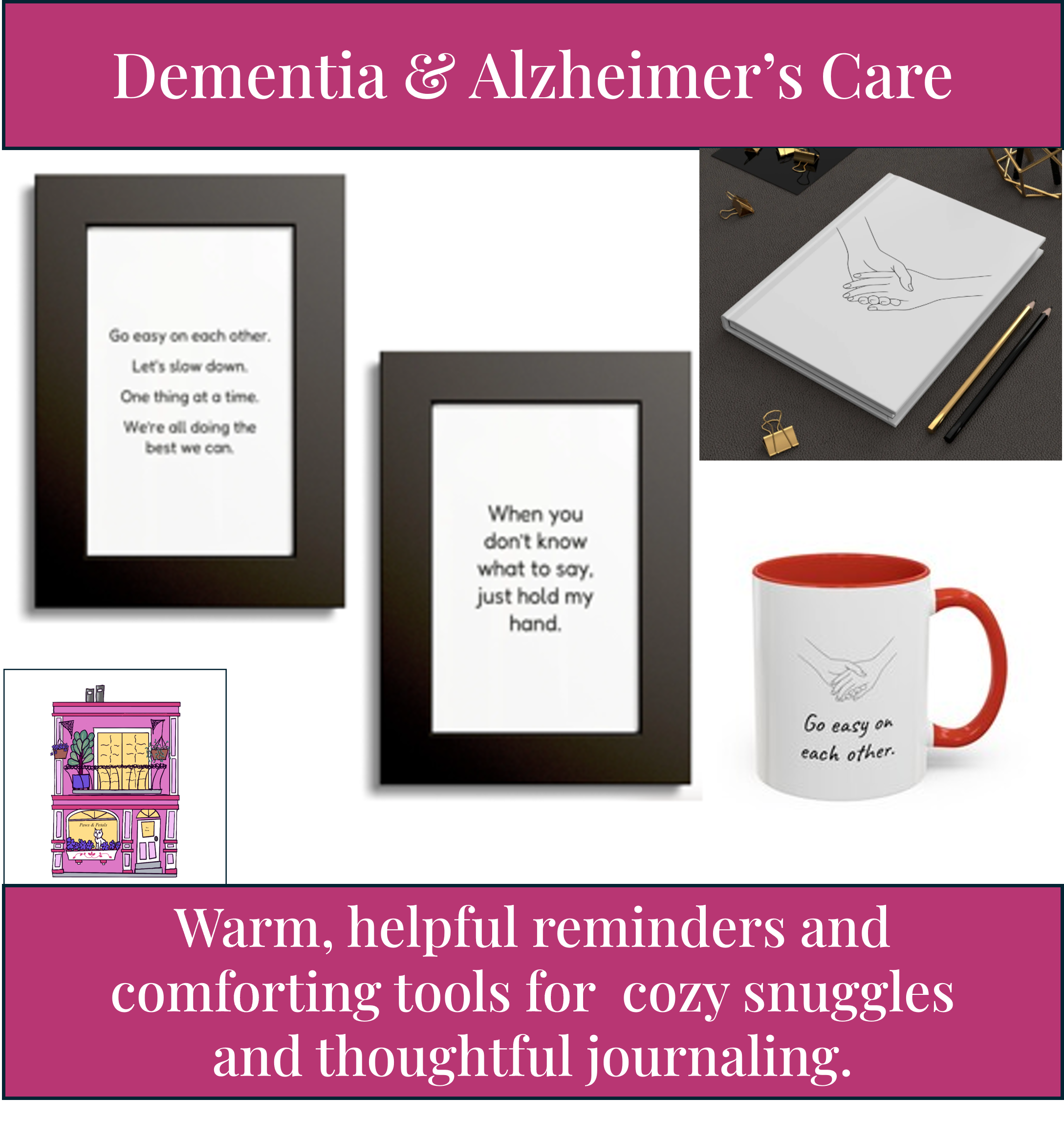 The image contains a pink banner at the top with the white text "Dementia & Alzheimer's Care." Below that, there are two framed quotes with black borders and white backgrounds, the left one reads "Go easy on each other. Let's slow down. One thing at a time. We're all doing the best we can." and the right one reads "When you don't know what to say, just hold my hand." To the right, there is a white notebook with a simple line drawing of two hands holding each other, and two pens, one black and one gold, next to it. In the bottom right corner, there is a white mug with a red handle and interior, featuring a line drawing of two hands holding each other.