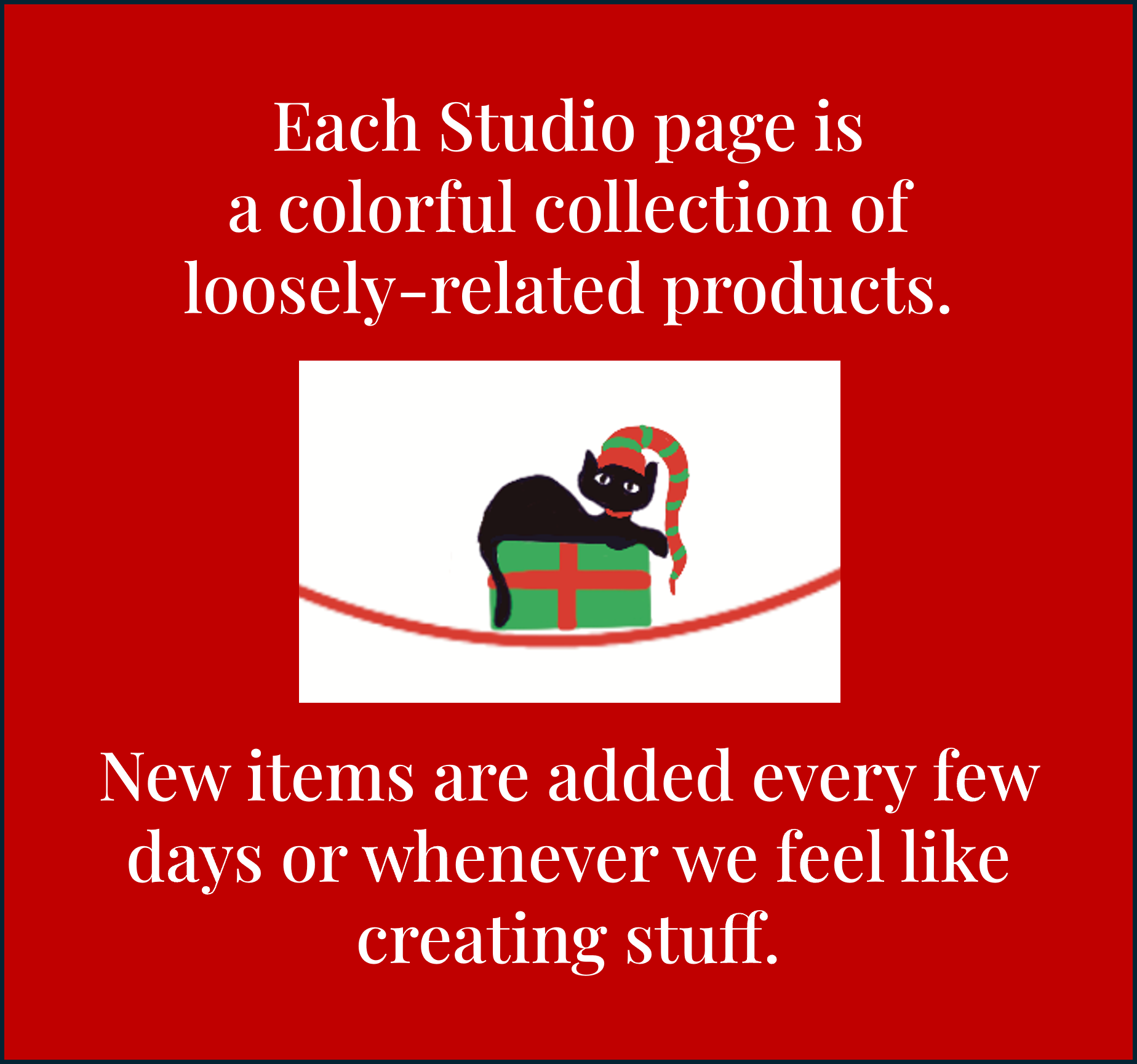 Red background with white text reading, "Each studio page is a colorful collection of loosely-related products." A small illustration of a black cat with a red collar and a striped green and red tail, sitting on a green gift box with a red ribbon, is also visible.