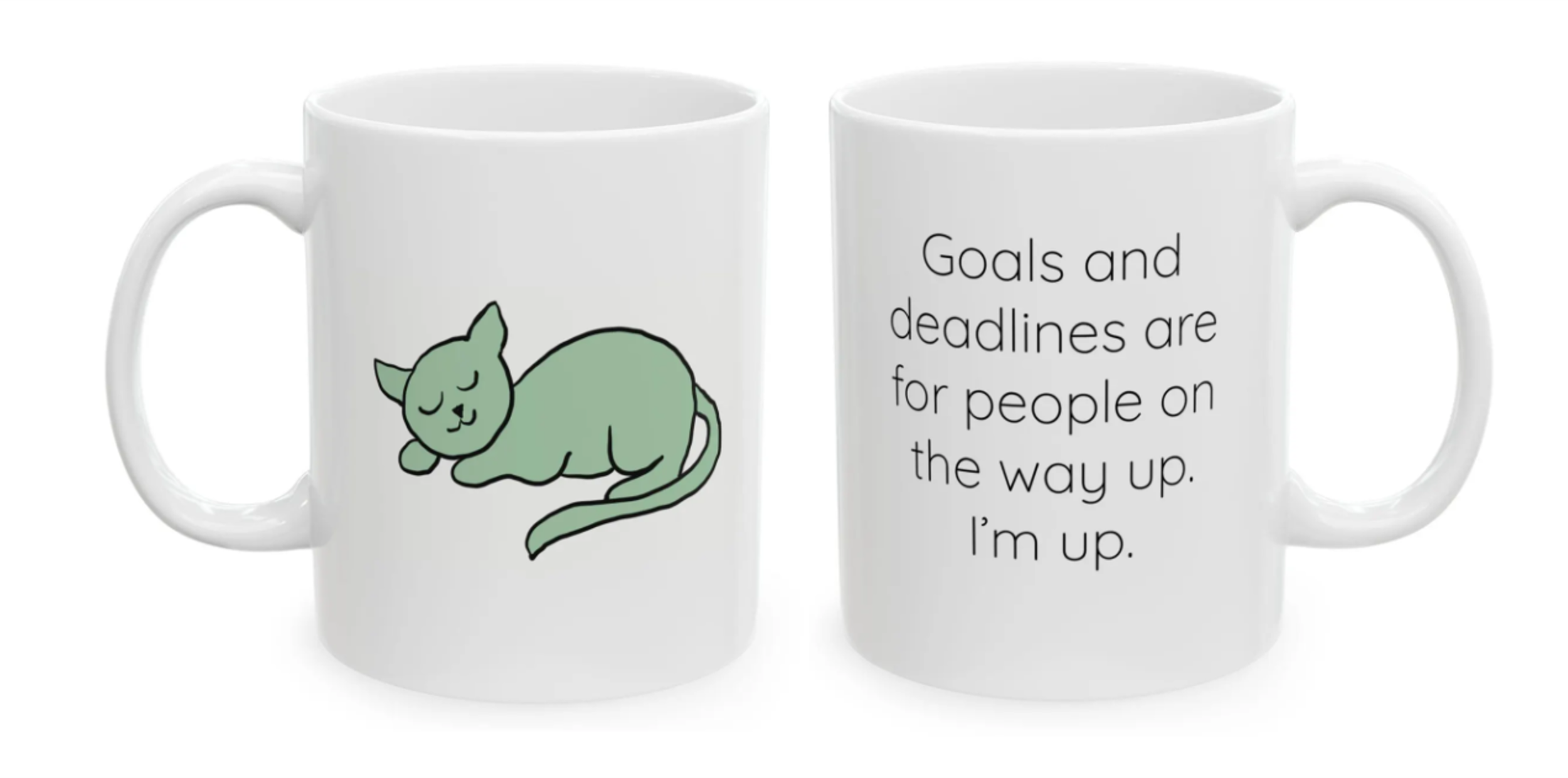 A white coffee mug with a drawing of a sleeping green cat on one side and the text "Goals and deadlines are for people on the way up. I'm up." on the other side.