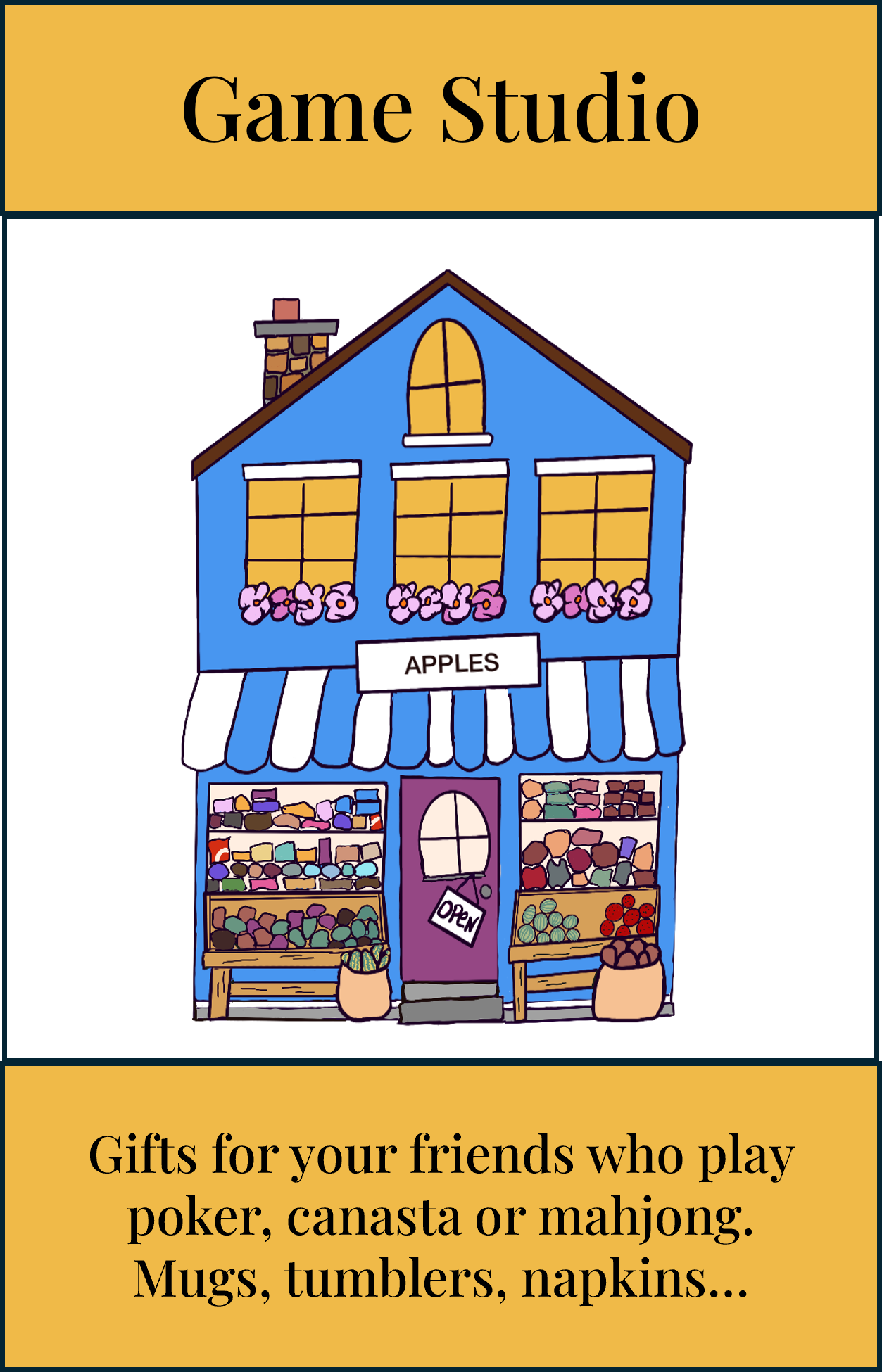 Illustration of a blue store with a sign that says 'Apples' and a pink 'Open' sign hanging on the purple door. The store sells yarn, fabric, and other craft supplies on shelves outside. The store has large yellow windows with flowers in window boxes. The top of the image features a yellow banner with black text that reads 'Game Studio.' The bottom of the image has a yellow background with black text that says 'Gifts for your friends who play poker, canasta or mahjong. Mugs, tumblers, napkins...'.