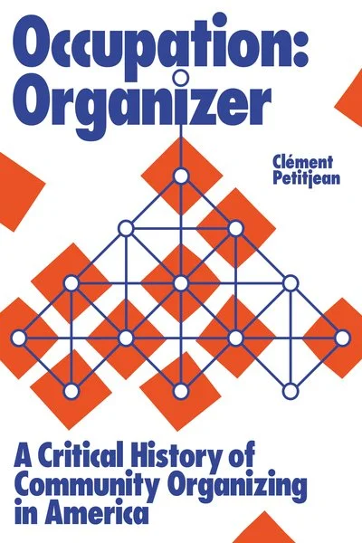 Cover of a book titled 'Occupation: Organizer' by Clément Petitjean, with a subtitle 'A Critical History of Community Organizing in America', featuring a graphic of interconnected orange squares and white circles on a white background.