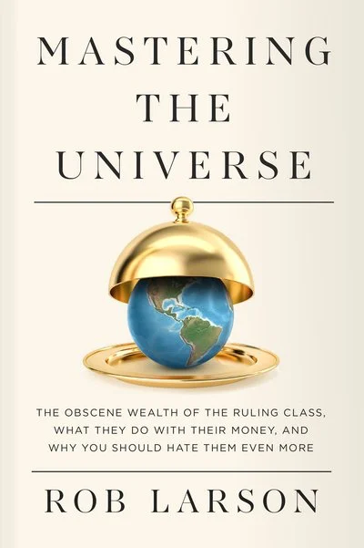 Book cover titled 'Mastering the Universe' by Rob Larson. The cover features a small globe of Earth inside a golden cloche, sitting on a golden tray. The subtitle reads, 'The Obscene Wealth of the Ruling Class, What They Do With Their Money, and Why 