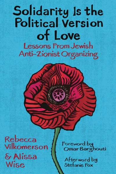 Book cover titled 'Solidarity Is the Political Version of Love: Lessons From Jewish Anti-Zionist Organizing' by Rebecca Vilkomerson and Alissa Wise, with a mention of a foreword by Omar Barghouti and an afterword by Stefanie Fox, featuring a large re