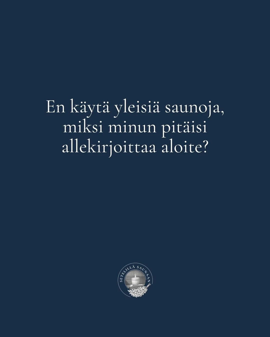 Vaikka sinulla olisi oma sauna tai et koskaan k&auml;ytt&auml;isi yleisi&auml; saunoja, sinun kannattaa allekirjoittaa aloite.

Tekisit sen saunayritt&auml;jien vuoksi ja heid&auml;n, jotka k&auml;yv&ouml;t yleisiss&auml; saunoissa. Tekisit sen my&ou