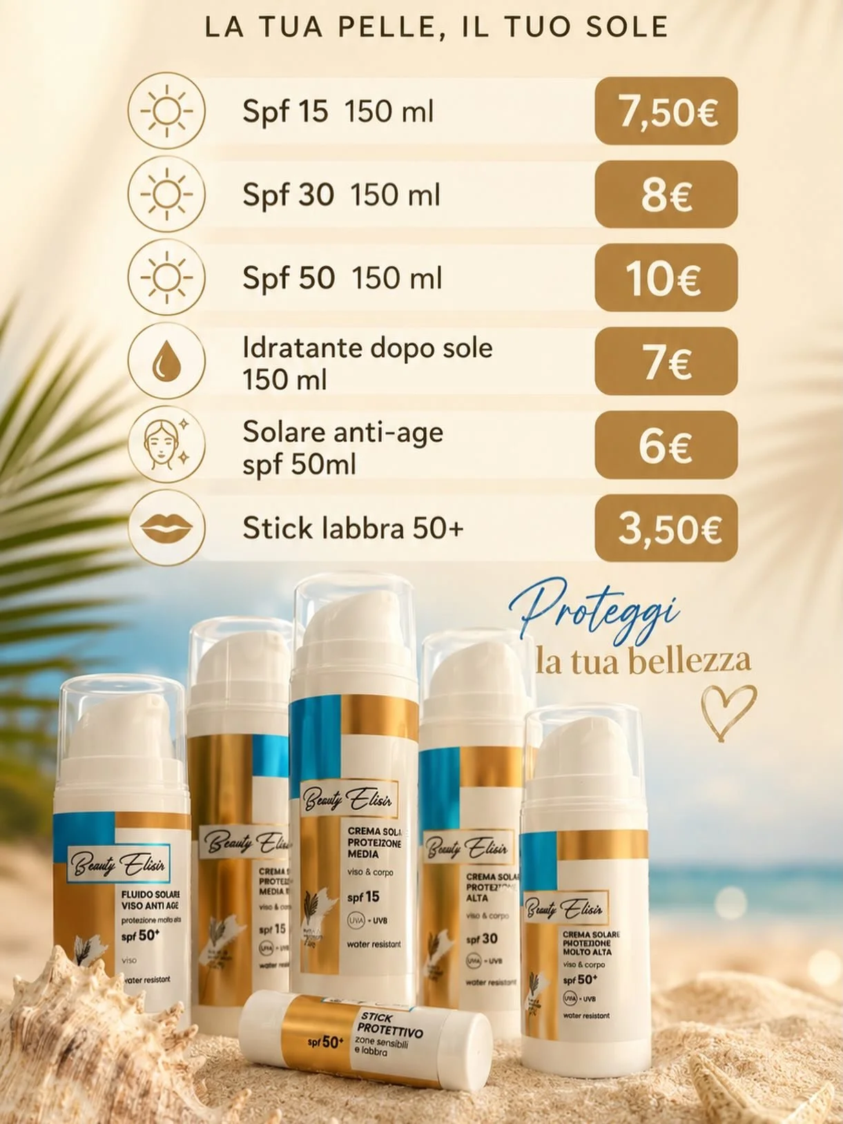 ☀️ Proteggi la tua pelle con i nuovi solari Beauty Elisir 🌴✨
Texture leggere, protezione alta e pelle sempre idratata 💛

🌞 SPF 15 &ndash; 7,50&euro;
🌞 SPF 30 &ndash; 8&euro;
🌞 SPF 50 &ndash; 10&euro;
💧 Doposole idratante &ndash; 7&euro;
✨ Solar