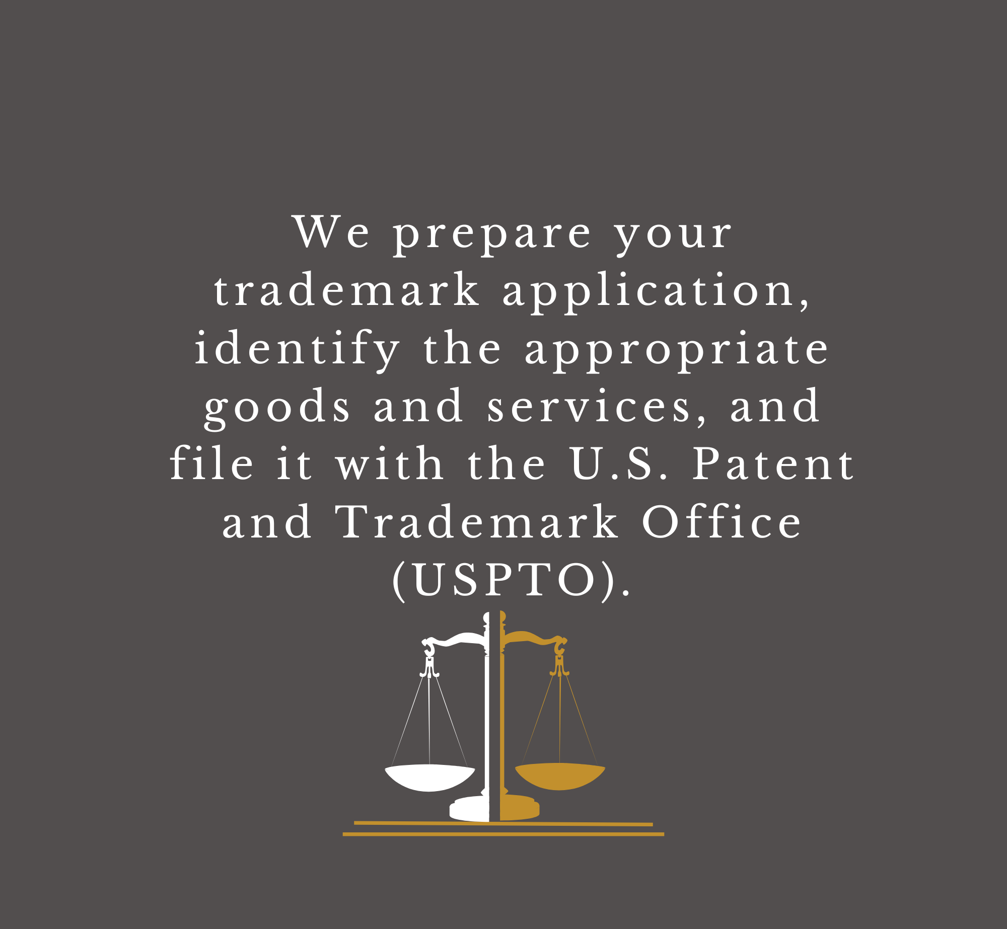 Text on gray background reading 'We prepare your trademark application, identify the appropriate goods and services, and file it with the U.S. Patent and Trademark Office (USPTO).'
