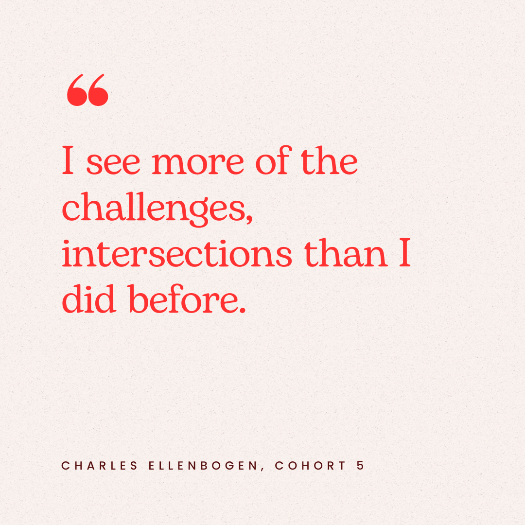 Quote in red text on beige background: "I see more of the challenges, intersections than I did before." by Charles Ellenbogen, Cohort 5.