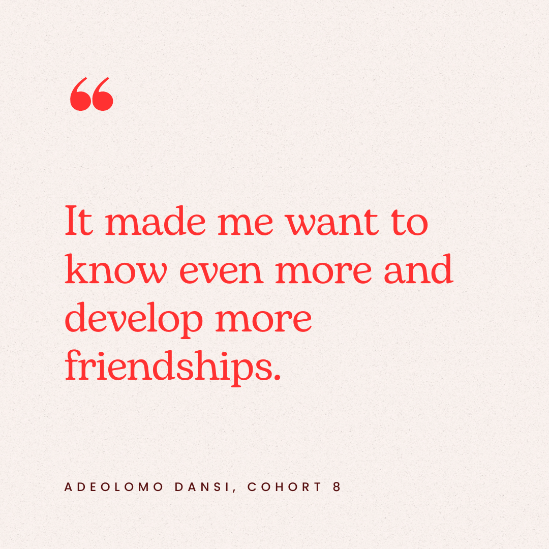 Quote in red text saying, 'It made me want to know even more and develop more friendships.' attributed to Adeolomo Dansi, Cohort 8, on a light beige background.