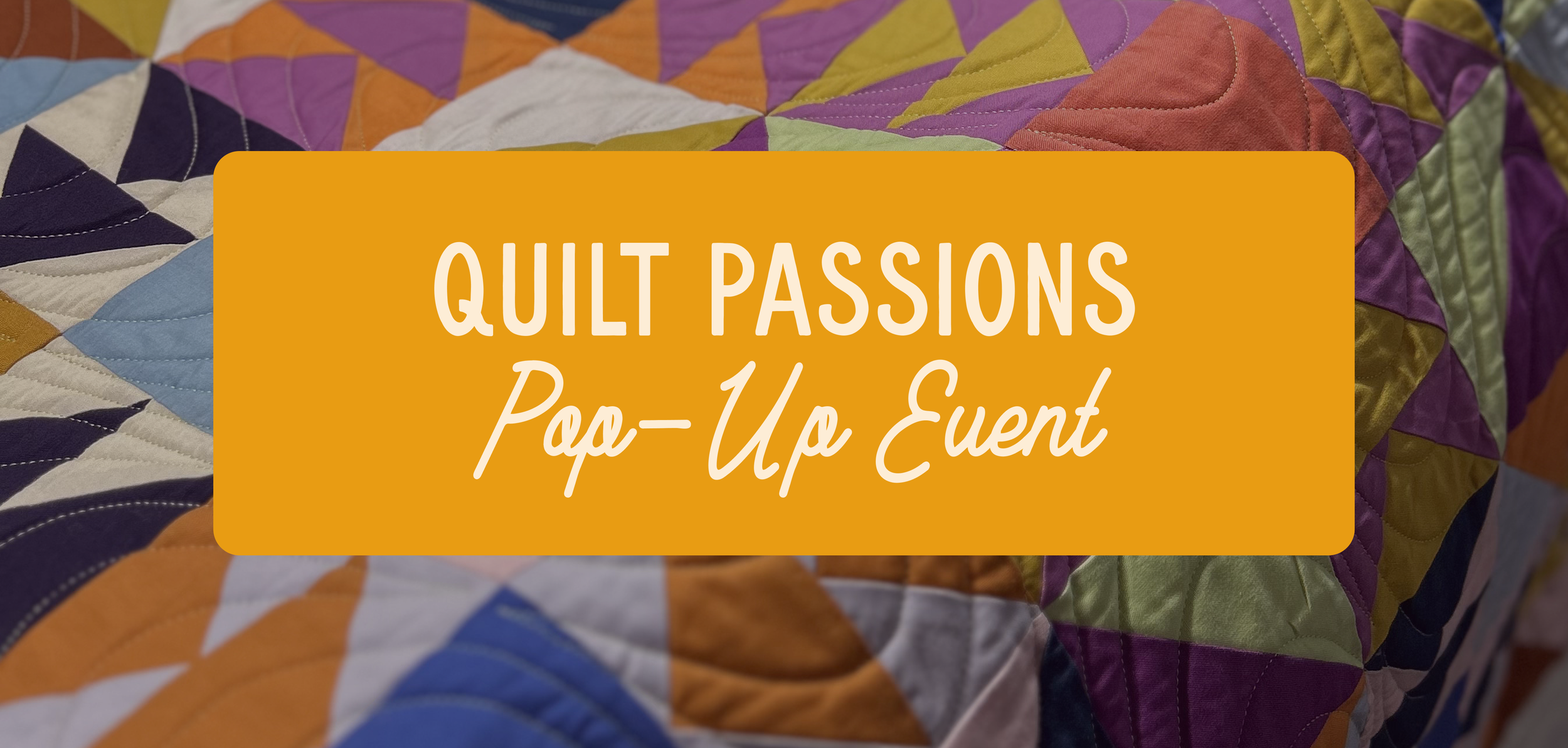 Quilt Passions Pop-Up Event