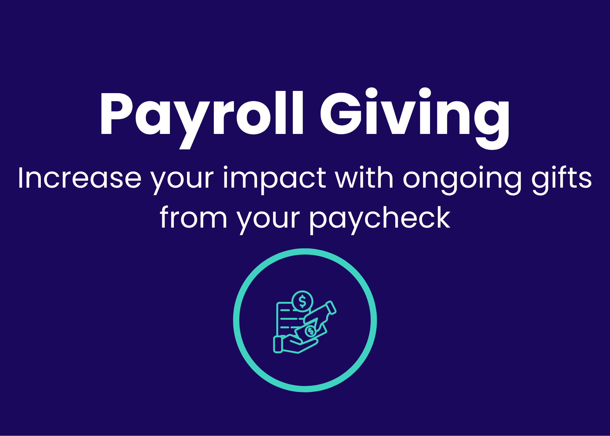 Promotional graphic for payroll giving with the text 'Payroll Giving: Increase your impact with ongoing gifts from your paycheck' and an icon of a hand holding money, enclosed in a circle, on a dark blue background.