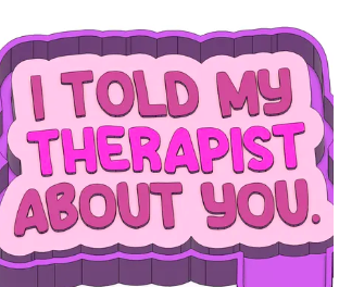 I told my therapist about you