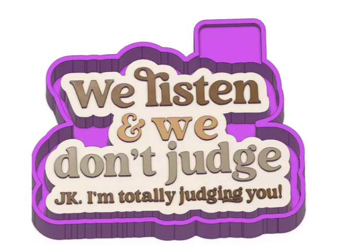 We listen & We Don't Judge
