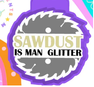 Sawdust is Man Glitter