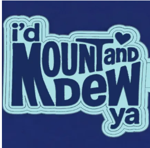 Mount and Dew Ya