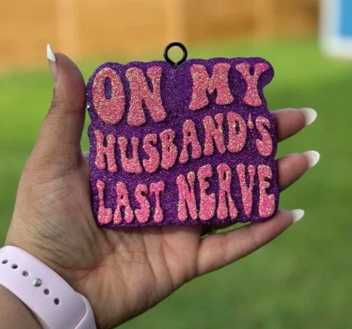 On my husband's last nerve