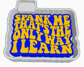 Spank me that's the only way I learn