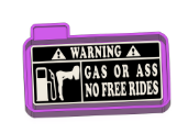 WARNING GAS OR ASS NO FREE RIDES