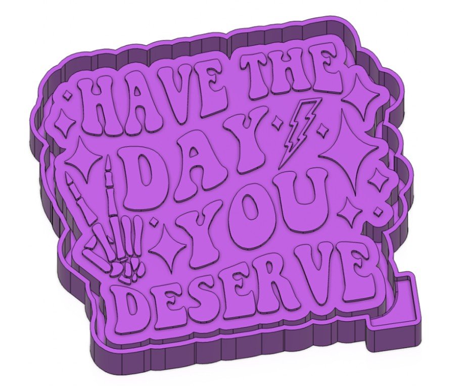 Have the day you deserve