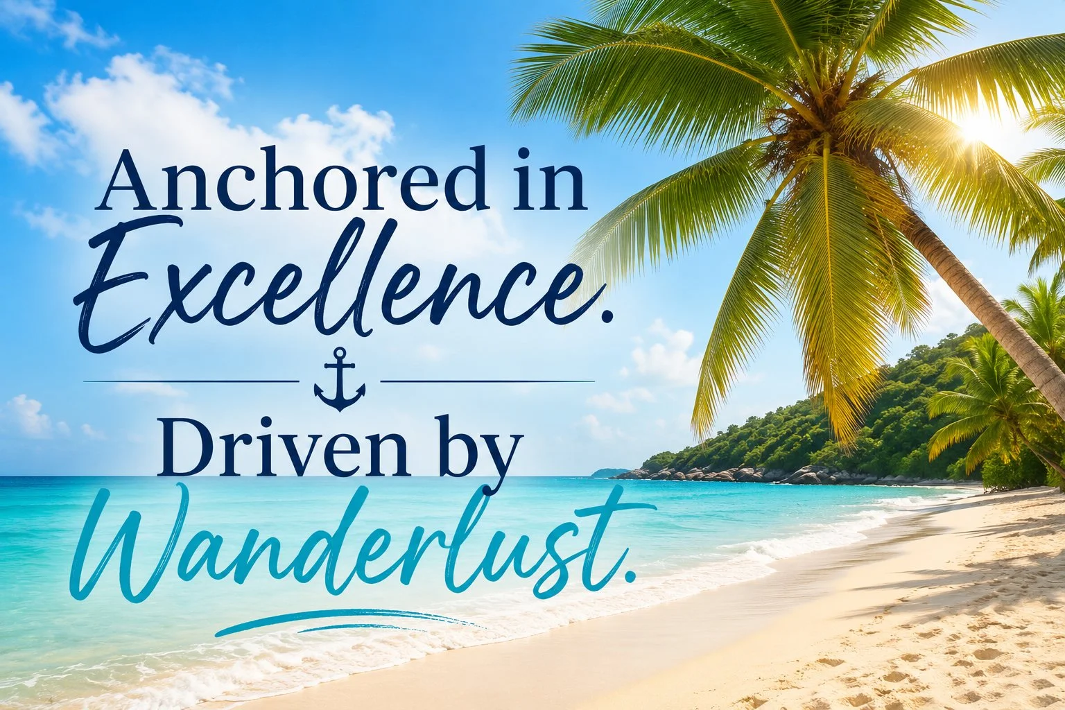 Beach scene with palm trees, ocean, and blue sky with clouds, overlaid with the text 'Anchored in Excellence. Driven by Wanderlust.'.