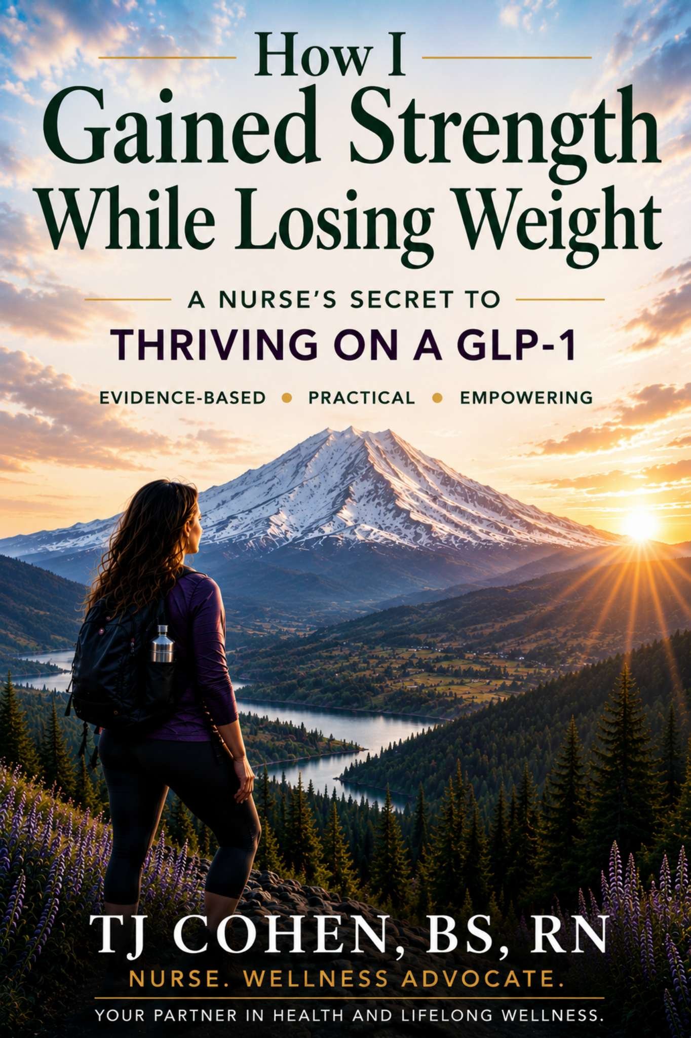The cover of a book titled "How I Gained Strength While Losing Weight" featuring a woman with long hair standing on a mountain overlooking a lake, with snow-capped mountains and a sunset in the background. The subtitle mentions "A Nurse's Secret to Thriving on a GLP-1." The author is TJ Cohen, BS, RN, a nurse and wellness advocate.